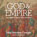 God and Empire: Jesus Against Rome, Then and Now Audiobook