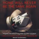 Home Will Never Be the Same Again: A Guide for Adult Children of Gray Divorce Audiobook