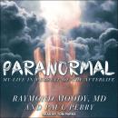 Paranormal: My Life in Pursuit of the Afterlife, Raymond Moody, M.D., Paul Perry