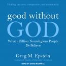 Good Without God: What a Billion Nonreligious People Do Believe, Greg Epstein