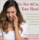 It's Not All in Your Head: How Worrying about Your Health Could Be Making You Sick-and What You Can  Audiobook