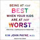 Being at Your Best When Your Kids Are at Their Worst: Practical Compassion in Parenting Audiobook