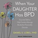 When Your Daughter Has BPD: Essential Skills to Help Families Manage Borderline Personality Disorder Audiobook