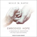 Embodied Hope: A Theological Meditation on Pain and Suffering Audiobook