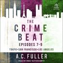 The Crime Beat: Episodes 7-9: Tokyo, San Francisco, Los Angeles Audiobook