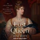 The Lost Queen: The Life & Tragedy of the Prince Regent's Daughter Audiobook
