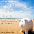 Capital Without Borders: Wealth Managers and the One Percent Audiobook