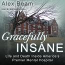 Gracefully Insane: Life and Death Inside America’s Premier Mental Hospital, Alex Beam