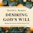 Desiring God's Will: Aligning Our Hearts With the Heart of God Audiobook