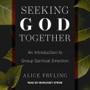 Seeking God Together: An Introduction to Group Spiritual Direction Audiobook