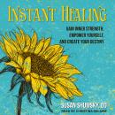 Instant Healing: Gain Inner Strength, Empower Yourself, and Create Your Destiny Audiobook