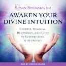 Awaken Your Divine Intuition: Receive Wisdom, Blessings, and Love by Connecting with Spirit Audiobook