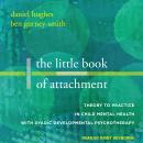 The Little Book of Attachment: Theory to Practice in Child Mental Health with Dyadic Developmental P Audiobook
