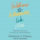 Welcome to Wherever We Are: A Memoir of Family, Caregiving, and Redemption Audiobook