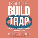 Escaping the Build Trap: How Effective Product Management Creates Real Value Audiobook