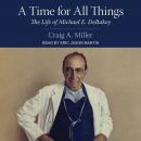 A Time for All Things: The Life of Michael E. DeBakey Audiobook