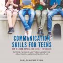 Communication Skills for Teens: How to Listen, Express, and Connect for Success Audiobook