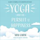 Yoga and the Pursuit of Happiness: A Guide to Finding Joy in Unexpected Places Audiobook