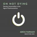 On Not Dying: Secular Immortality in the Age of Technoscience Audiobook
