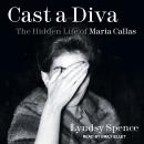 Cast A Diva: The Hidden Life of Maria Callas Audiobook