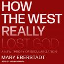 How the West Really Lost God: A New Theory of Secularization Audiobook