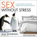 Sex Without Stress: A Couple's Guide to Overcoming Disappointment, Avoidance, and Pressure Audiobook