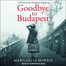 Goodbye to Budapest: A Novel of the Hungarian Uprising Audiobook