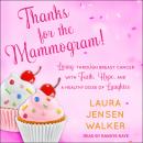 Thanks for the Mammogram!: Living through Breast Cancer with Faith, Hope, and a Healthy Dose of Laughter Audiobook