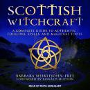 Cover of Scottish Witchcraft: A Complete Guide to Authentic Folklore, Spells, and Magickal Tools