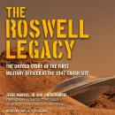 The Roswell Legacy: The Untold Story of the First Military Officer at the 1947 Crash Site Audiobook