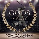 Gods at Play: An Eyewitness Account of Great Moments in American Sports, Tom Callahan