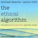 The Ethical Algorithm: The Science of Socially Aware Algorithm Design Audiobook