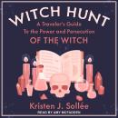 Witch Hunt: A Traveler's Guide to the Power and Persecution of the Witch