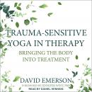 Trauma-Sensitive Yoga in Therapy: Bringing the Body into Treatment Audiobook