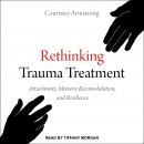 Rethinking Trauma Treatment: Attachment, Memory Reconsolidation, and Resilience, Courtney Armstrong