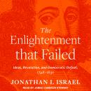 Enlightenment that Failed: Ideas, Revolution, and Democratic Defeat, 1748-1830, Jonathan I. Israel