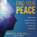 Find Your Peace: Supernatural Solutions Beyond Science for Fear, Anxiety, and Depression Audiobook