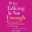 Why Talking Is Not Enough: Eight Loving Actions That Will Transform Your Marriage Audiobook