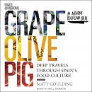 Grape, Olive, Pig: Deep Travels Through Spain's Food Culture, Matt Goulding