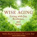 Wise Aging: Living with Joy, Resilience, and Spirit Audiobook
