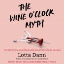 Wine O'Clock Myth: The Truth You Need To Know About Women and Alcohol, Lotta Dann