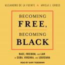 Becoming Free, Becoming Black: Race, Freedom, and Law in Cuba, Virginia, and Louisiana Audiobook