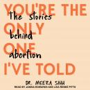 You're the Only One I've Told: The Stories Behind Abortion Audiobook