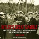 Hitler's Great Gamble: A New Look at German Strategy, Operation Barbarossa, and the Axis Defeat in World War II, James Ellman