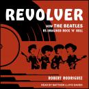 Revolver: How the Beatles Re-Imagined Rock 'n' Roll, Robert Rodriguez