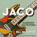 Jaco: The Extraordinary and Tragic Life of Jaco Pastorius, Bill Milkowski