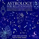 Astrology for Relationships: Your Complete Compatibility Guide to Friends, Lovers, Family, and Colle Audiobook