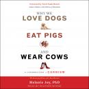 Why We Love Dogs, Eat Pigs, and Wear Cows: An Introduction to Carnism, 10th Anniversary Edition Audiobook