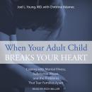 When Your Adult Child Breaks Your Heart: Coping With Mental Illness, Substance Abuse, And The Problems That Tear Families Apart