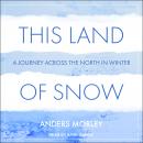 This Land of Snow: A Journey Across the North in Winter Audiobook
